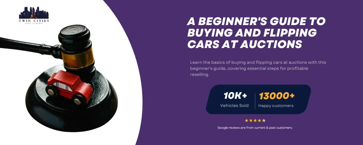 A featured image for Twin Cities Auctions showing a gavel with a toy red car, titled 'A Beginner's Guide to Buying and Flipping Cars at Auctions.' The image highlights '10K+ Vehicles Sold' and '13000+ Happy Customers' with a five-star Google review rating, promoting learning the basics of car auctions for profitable reselling.